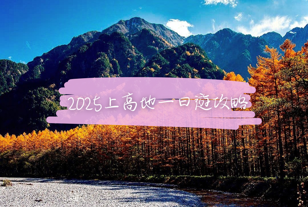 《2025上高地一日遊攻略|開山時間、交通、自駕、住宿、常見問題一次解答》